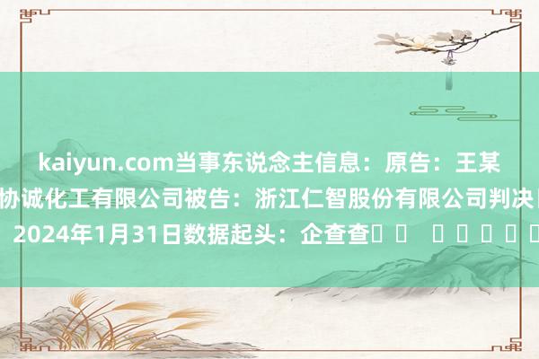 kaiyun.com当事东说念主信息：原告：王某某第三东说念主：德州协诚化工有限公司被告：浙江仁智股份有限公司判决日历：2024年1月31日　　数据起头：企查查		  					  -开元体育官网登录入口