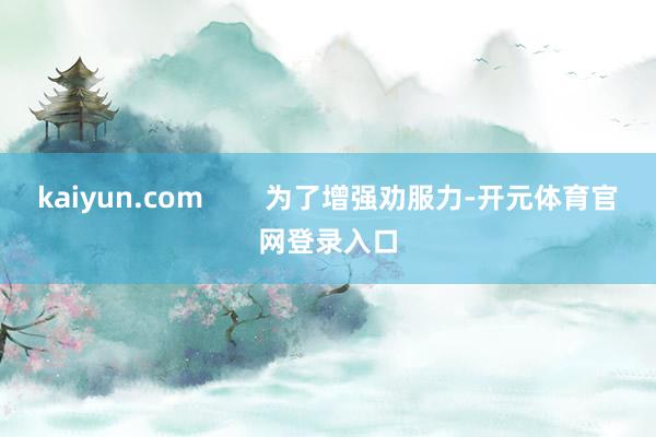 kaiyun.com        为了增强劝服力-开元体育官网登录入口