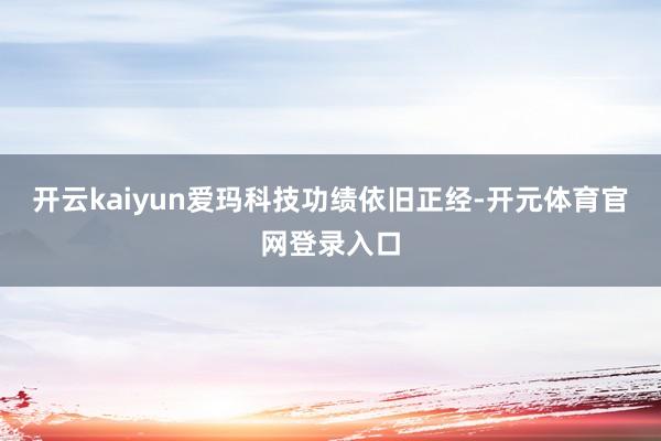 开云kaiyun爱玛科技功绩依旧正经-开元体育官网登录入口