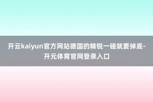 开云kaiyun官方网站德国的精锐一碰就要掉底-开元体育官网登录入口